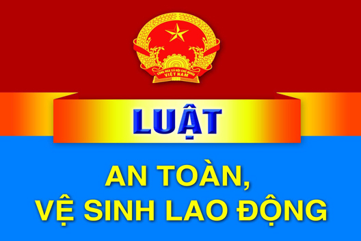 Luật An toàn, vệ sinh lao động năm 2015, có hiệu lực từ ngày 01/7/2016